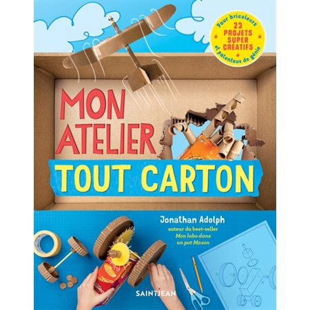 Mon atelier tout en carton : 23 projets super créatifs pour bricoleurs et patenteux de génie