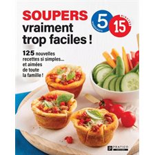 Soupers vraiment trop faciles ! : 5 ingrédients, 15 minutes : 125 nouvelles recettes si simples ... et aimées de toute la famille !