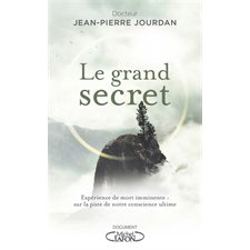 Le grand secret : Expérience de mort imminente : Sur la piste de notre conscience ultime