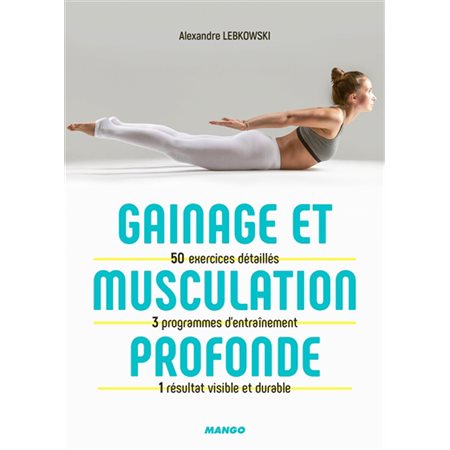 Gainage et musculation profonde : 50 exercices détaillés, 3 programmes d'entraînement, 1 résultat