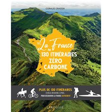 France en 130 itinéraires zéro carbone : Plus de 130 itinéraires à vélo, en kayak, à pied ... pour découvrir la France autrement