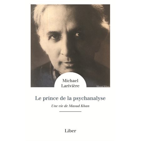 Masud Khan : Le prince de la psychanalyse : Une vie de Masud Khan