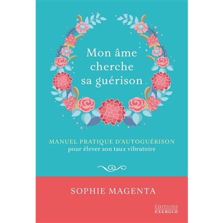 Mon âme cherche sa guérison : Manuel pratique d'autoguérison pour élever son taux vibratoire