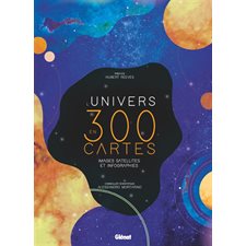 L'univers en 300 cartes : Images satellites et infographie