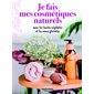 Je fais mes cosmétiques naturels : Avec les huiles végétales et les eaux florales : Sans huiles essentielles