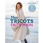 Mes tricots faits main : 32 manteaux, ventes, pulls, ponchos & accessoires : Tailles XS à XL