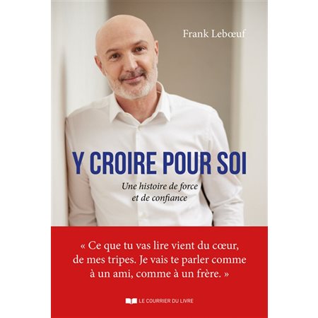 Y croire pour soi ... : Une histoire de force et de confiance : Frank Leboeuf