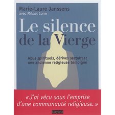 Le silence de la Vierge : : abus spirituels, dérives sectaires... : une ancienne religieuse témoigne