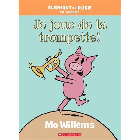 Je joue de la trompette ! : Éléphant et Rosie en vedette