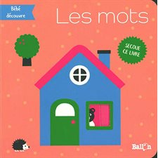 Les mots : Bébé découvre : Secoue ce livre : Livre hochet