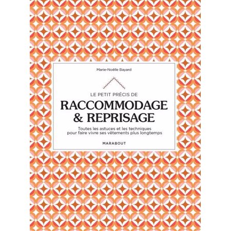 Le petit précis de raccommodage & reprisage : Toutes les astuces et les techniques pour faire vivre ses vêtements plus longtemps