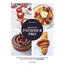 Objectif pâtissier pro : Devenez un pro en 75 recettes et 12 challenges dans votre cuisine avec chef Régis