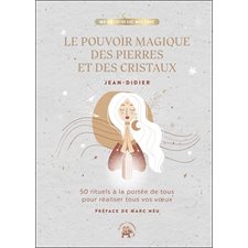 Le pouvoir magique des pierres et des cristaux : 50 rituels à la portée de tous pour réaliser tous vos voeux