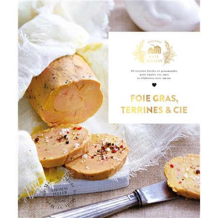 Foie gras, terrines & Cie : 60 recettes faciles et gourmandes pour épater vos amis