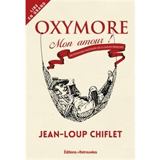 Oxymore mon amour : Lire en grand : Dictionnaire inattendu de la langue française