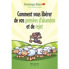 Comment vous libérer de vos pensées d''abandon et de rejet