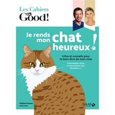 Je rends mon chat heureux ! : Infos et conseils pour le bien-être de mon chat : Les cahiers Dr. Good