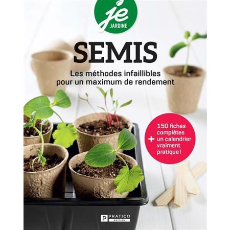 Semis : Je jardine : Les méthodes infaillibles pour un maximum de rendement : 150 fiches complètes + 1 calendrier vraiment pratique !