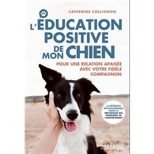 L'éducation positive de mon chien : Pour une relation apaisée avec votre fidèle compagnon