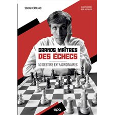 Grands maîtres des échecs : 50 destins extraordinaires