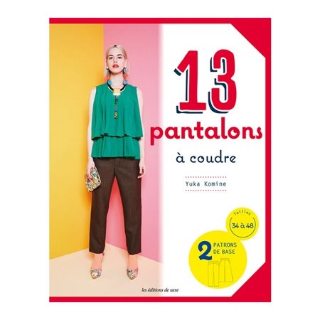 11 pantalons à coudre : 2 patrons de base : Tailles 34 à 48