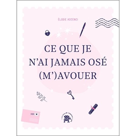 Ce que je n'ai jamais osé (m')avouer : Un carnet d'écriture guidée pour faire la paix avec soi-même