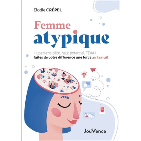 Femme atypique : Hypersensibilité, haut potentiel, TDAH ... faites de votre différence une force au travail