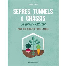 Serres, tunnels & châssis en permaculture : Pour des récoltes toute l'année