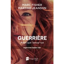 Guerrière, avant que l’amour tue : Inspiré d'une histoire vraie