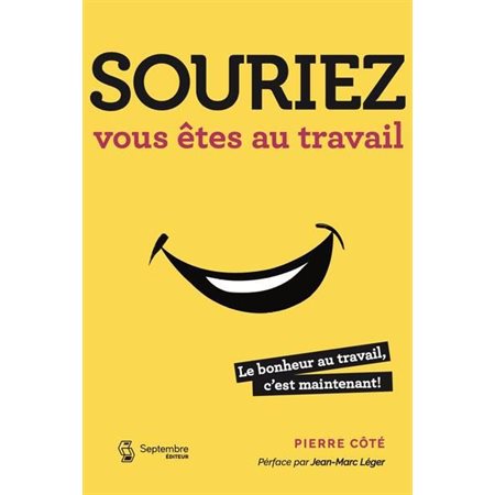 Souriez, vous êtes au travail : Le bonheur au travail, c'est maintenant!