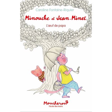 Minouche et Jean-Minet : L'oeuf de papa : Moucheron : Je peux lire !