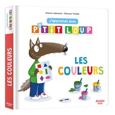 Les couleurs : J'apprends avec P''tit Loup : Un livre adapté aux tout-petits