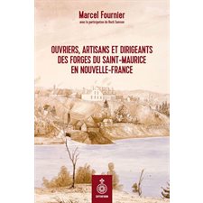 Ouvriers, artisans et dirigeants des Forges du Saint-Maurice en Nouvelle-France