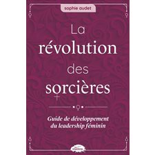 La révolution des sorcières : Guide de développement du leadership féminin