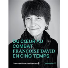 Du coeur au combat : Françoise David en cinq temps : Propos recueillis par Lisa-Marie Gervais