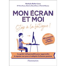 Mon écran et moi : Stop à la fatigue ! : Inclus 40 exercices rapides et faciles : Le guide indispensable pour apprendre à reposer ses yeux et adopter la bonne posture