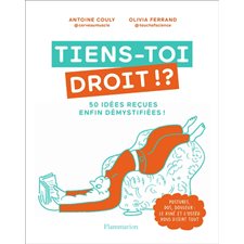 Tiens-toi droit !? : 50 idées reçues enfin démystifiées ! : Postures, dos, douleur, le kiné et l'ostéo vous disent tout