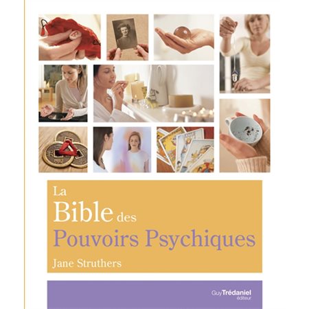 La bible des pouvoirs psychiques : Tout ce qu'il faut pour développer nos pouvoirs psychiques ...