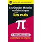 Les grandes théories mathématiques pour les nuls en 50 notions-clés : L'essentiel pour tout comprendre