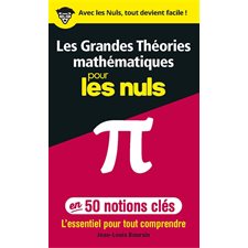 Les grandes théories mathématiques pour les nuls en 50 notions-clés : L'essentiel pour tout comprendre