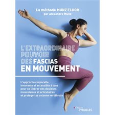 L'extraordinaire pouvoir des fascias en mouvement : L'approche corporelle innovante et accessible à tous pour se libérer des douleurs musculaires et articulaires et protéger sa colonne vertébrale : L