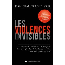 Les violences invisibles : Comprendre les mécanismes de l'emprise dans le couple, dans la famille, au travail ... pour agir en conséquence