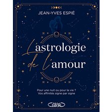 L'astrologie de l''amour : Pour une nuit ou pour la vie ? : Vos affinités signe par signe