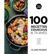 100 recettes couscous & tajines : Les bases, couscous, tajines, pastillas, douceurs