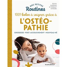 Mes petites routines 1 001 bobos à soigner grâce à l'ostéopathie : Grossesse, post-accouchement, nouveau-né