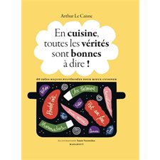 En cuisine, toutes les vérités sont bonnes à dire ! : 60 idées reçues pulvérisées pour mieux cuisiner