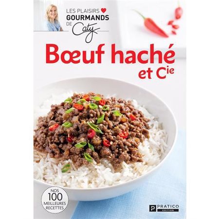 Bœuf haché et Cie : Les plaisirs gourmands de Caty : Nos 100 meilleures recettes