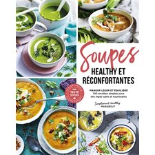 Soupes healthy et réconfortantes : Manger léger et équilibré : 100 recettes simples pour des repas sains et nourrissants