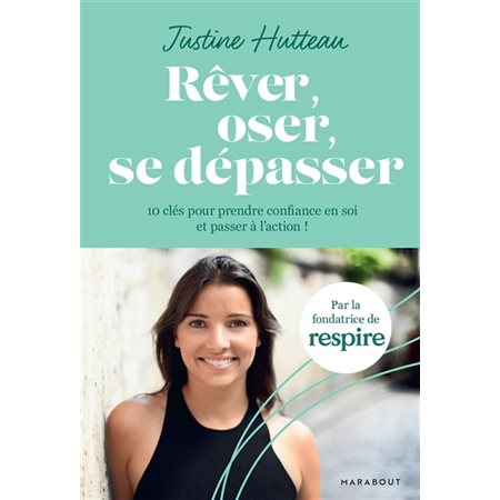Rêver, oser, se dépasser : 10 clés pour prendre confiance en soi et passer à l'action !
