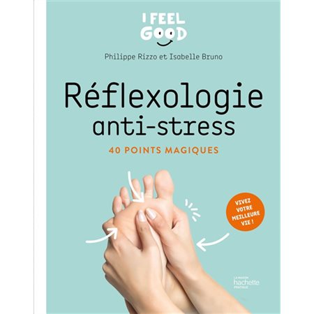 Réflexologie anti-stress : 40 points magiques : vivez votre meilleure vie !